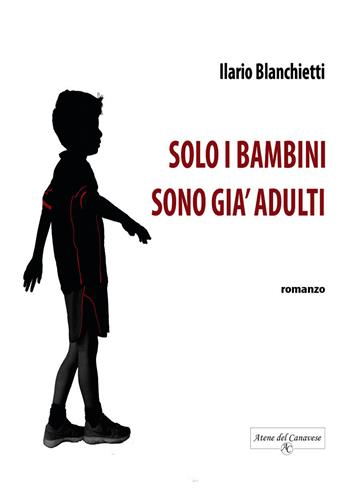 Solo i bambini sono già adulti - Ilario Blanchietti - Libro Atene del Canavese 2017 | Libraccio.it
