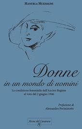 Donne in un mondo di uomini. La condizione femminile dall'Ancien Regime al voto del 2 giugno 1946