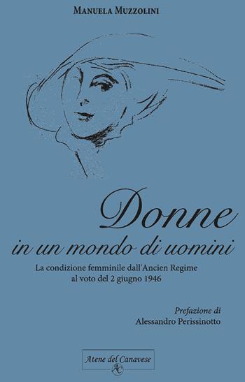 Donne in un mondo di uomini. La condizione femminile dall'Ancien Regime al voto del 2 giugno 1946 - Manuela Muzzolini - Libro Atene del Canavese 2018 | Libraccio.it