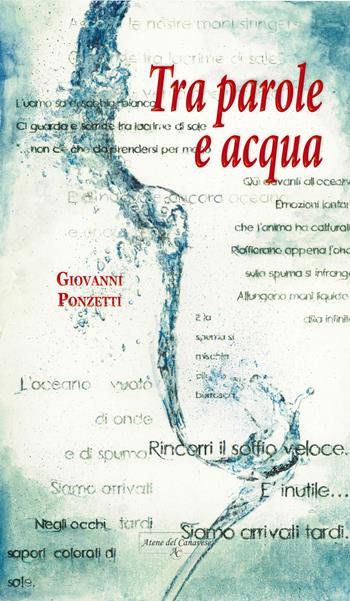 Tra parole e acqua - Giovanni Ponzetti - Libro Atene del Canavese 2019 | Libraccio.it