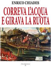 Correva l'acqua e girava la ruota. Ediz. illustrata