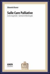 Sulle cure palliative. Lectio magistralis. Seminari di Bentivoglio - Eduardo Bruera - Libro ASMEPA Edizioni 2011, PalliAttiva | Libraccio.it