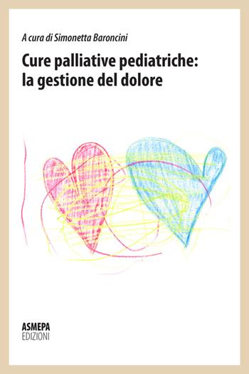 Cure palliative pediatriche: la gestione del dolore  - Libro ASMEPA Edizioni 2016, PalliAzione | Libraccio.it