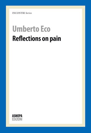 Reflections on pain - Umberto Eco - Libro ASMEPA Edizioni 2016, Incontri | Libraccio.it