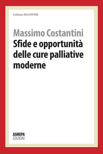 Sfide e opportunità delle cure palliative moderne - Massimo Costantini - Libro ASMEPA Edizioni 2017, Incontri | Libraccio.it