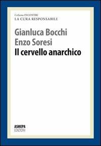 Cervello anarchico - Gianluca Bocchi, Enzo Soresi - Libro ASMEPA Edizioni 2012, Incontri | Libraccio.it