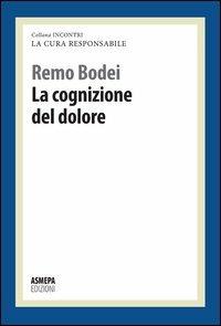 La cognizione del dolore. La cura responsabile - Remo Bodei - Libro ASMEPA Edizioni 2012, Incontri | Libraccio.it