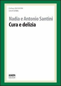 Cura e delizia. La cura responsabile - Nadia Saltini, Antonio Saltini - Libro ASMEPA Edizioni 2012, Incontri | Libraccio.it