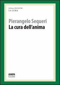 La cura dell'anima. La cura responsabile - Pierangelo Sequeri - Libro ASMEPA Edizioni 2012, Incontri | Libraccio.it