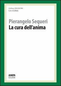 La cura dell'anima. La cura responsabile - Pierangelo Sequeri - Libro ASMEPA Edizioni 2012, Incontri | Libraccio.it