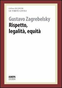 Rispetto, legalità, equità. Pensare alle virtù civili e comunità - Gustavo Zagrebelsky - Libro ASMEPA Edizioni 2012, Incontri | Libraccio.it