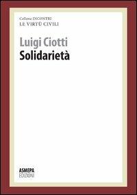 Solidarietà. Le virtù civili - Luigi Ciotti - Libro ASMEPA Edizioni 2012, Incontri | Libraccio.it