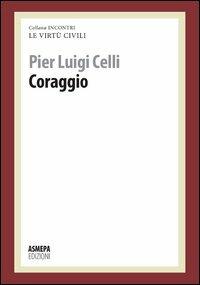 Coraggio. Le virtù civili - Pier Luigi Celli - Libro ASMEPA Edizioni 2012, Incontri | Libraccio.it