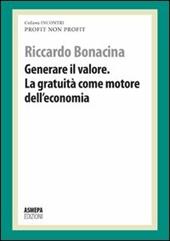 Generare il valore. La gratuità come motore dell'economia. Profit, non profit