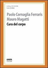 Cura del corpo - Paolo Cornaglia Ferraris, Mauro Magatti - Libro ASMEPA Edizioni 2013, Incontri | Libraccio.it