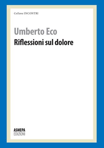 Riflessioni sul dolore - Umberto Eco - Libro ASMEPA Edizioni 2014, Incontri | Libraccio.it