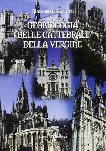 Geobiologia delle cattedrali della vergine - Massimo Guzzinati - Libro Anguana Edizioni 2012, Saggi & misteri | Libraccio.it