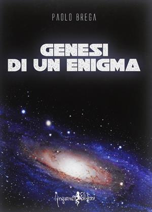 Genesi di un enigma - Paolo Brega - Libro Anguana Edizioni 2012, Saggi & misteri | Libraccio.it