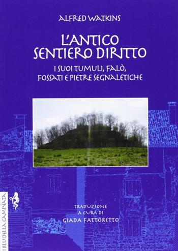 L' antico sentiero diritto. I suoi tumuli, falò, fossati e pietre segnaletiche - Alfred Watkins - Libro Anguana Edizioni 2013, I blu della caminata | Libraccio.it