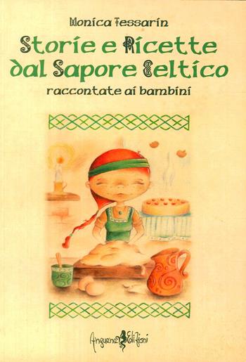 Storie e ricette dal sapore celtico raccontate ai bambini. Ediz. illustrata - Monica Tessarin - Libro Anguana Edizioni 2013, La magia del fare | Libraccio.it