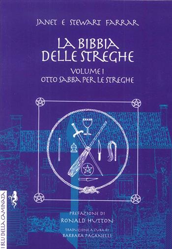 La bibbia delle streghe. Il manuale completo delle streghe. Vol. 1: Otto sabba per le streghe ed i riti per la nascita, il matrimonio e la morte. - Janet Farrar, Stewart Farrar - Libro Anguana Edizioni 2013, I blu della caminata | Libraccio.it