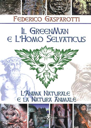 Il greenman e l'homo selvaticus. L'anima naturale e la natura animale - Federico Gasparotti - Libro Anguana Edizioni 2014, Saggi & misteri | Libraccio.it