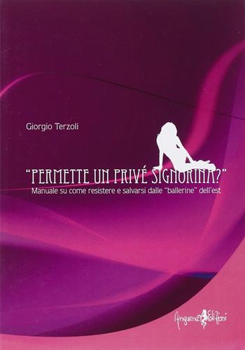 Permette un privé signorina? Manuale su come resistere e salvarsi dalle «ballerine» dell'est - Giorgio Terzoli - Libro Anguana Edizioni 2014, Libri & libri | Libraccio.it