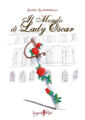 Il mondo di Lady Oscar - Elena Romanello - Libro Anguana Edizioni 2015, Anime nel tempo del mito | Libraccio.it