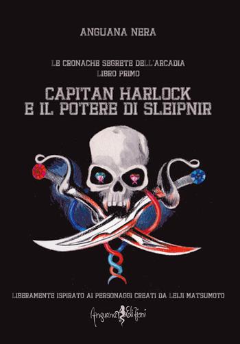 Capitan Harlock e il potere di Sleipnir. Le cronache segrete dell'Arcadia. Vol. 1 - Anguana Nera - Libro Anguana Edizioni 2017 | Libraccio.it