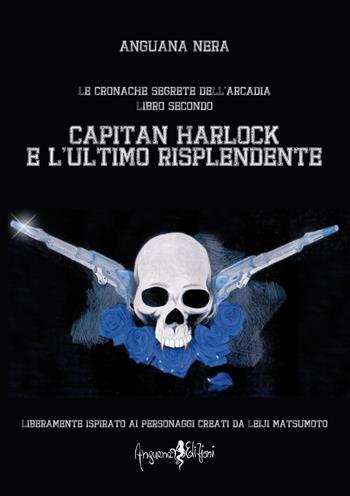 Capitan Harlock e l'ultimo risplendente. Le cronache segrete dell'Arcadia. Vol. 2 - Anguana Nera - Libro Anguana Edizioni 2017 | Libraccio.it