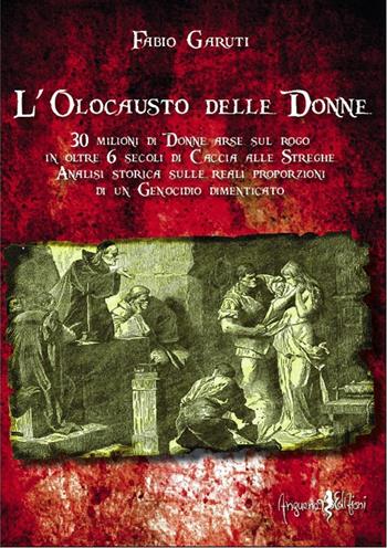 L' olocausto delle donne. 30 milioni di donne arse sul rogo in oltre 6 secoli di caccia alle streghe - Fabio Garuti - Libro Anguana Edizioni 2016, Antica sapienza femminile | Libraccio.it