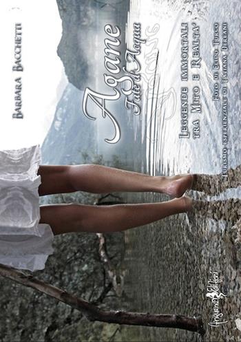 Agane-fate d'acqua. Leggende immortali tra mito e realtà - Barbara Bacchetti, Tatiana Dereani - Libro Anguana Edizioni 2016 | Libraccio.it