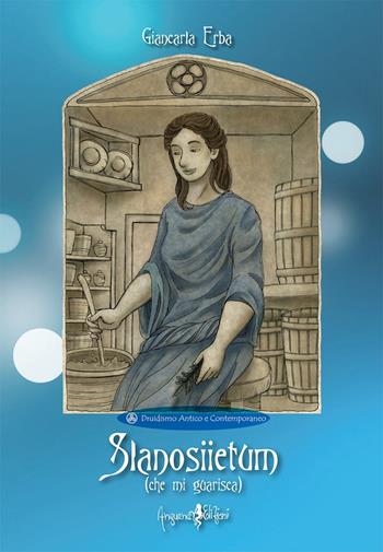 Slanosiietum (che mi guarisca) - Giancarla Erba - Libro Anguana Edizioni 2016, Druidismo antico e contemporaneo | Libraccio.it