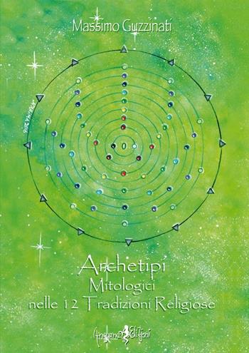 Archetipi mitologici nelle 12 tradizioni religiose - Massimo Guzzinati - Libro Anguana Edizioni 2016, Saggi & misteri | Libraccio.it