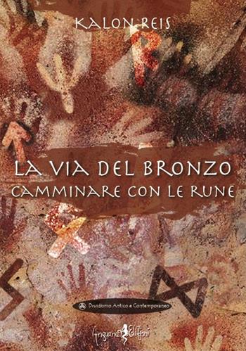 La via del bronzo. Camminare con le rune - Kalon Reis - Libro Anguana Edizioni 2017, Druidismo antico e contemporaneo | Libraccio.it