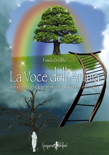 La voce dell'anima. Metodo per curare le ferite interiori ascoltando le verità del Sé - Pamela D'Offizi - Libro Anguana Edizioni 2017, Sentieri di guarigione | Libraccio.it