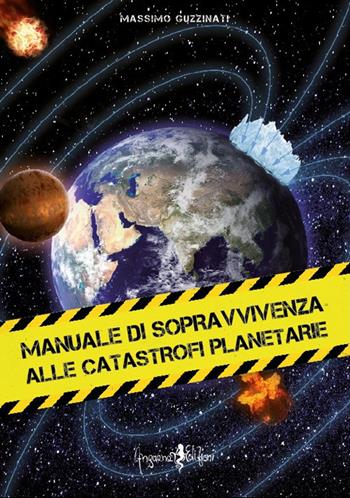 Manuale di sopravvivenza alle catastrofi planetarie - Massimo Guzzinati - Libro Anguana Edizioni 2017, La magia del fare | Libraccio.it