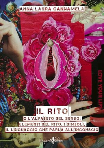 Il rito o l'alfabeto del senso. Elementi del rito, i simboli, il linguaggio che parla all'inconscio - Anna Laura Cannamela - Libro Anguana Edizioni 2017, Saggi & misteri | Libraccio.it