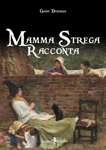 Mamma strega racconta - Giada Demaria - Libro Anguana Edizioni 2017, Antica sapienza femminile | Libraccio.it