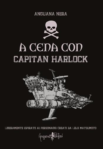 A cena con capitan Harlock - Anguana Nera - Libro Anguana Edizioni 2018, La magia del fare | Libraccio.it