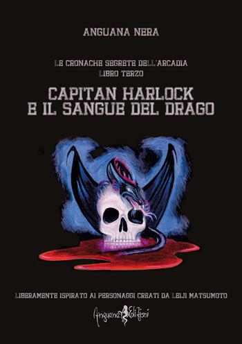 Capitan Harlock e il sangue del drago. Le cronache segrete dell'Arcadia. Vol. 3 - Anguana Nera - Libro Anguana Edizioni 2018 | Libraccio.it