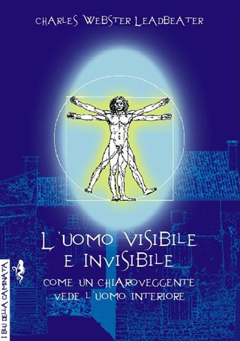 L'uomo visibile e invisibile. Come un chiaroveggente vede l'uomo interiore - Charles W. Leadbeater - Libro Anguana Edizioni 2018 | Libraccio.it