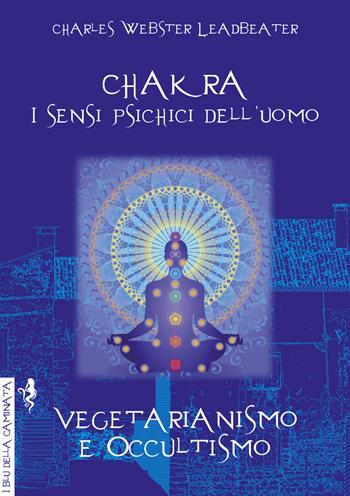 Chakra. I sensi psichici dell'uomo-Vegetarianismo e occultismo - Charles W. Leadbeater - Libro Anguana Edizioni 2018, I blu della caminata | Libraccio.it