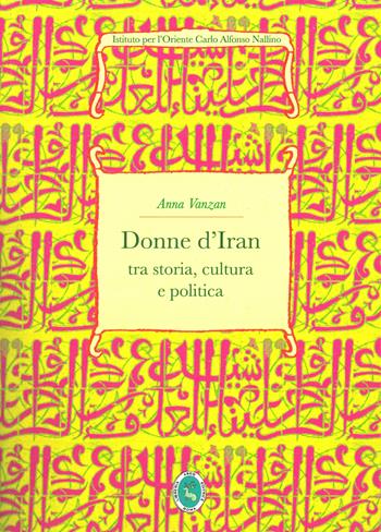 Donne d'Iran tra storia, cultura e politica - Anna Vanzan - Libro Ist. per l'Oriente C.A. Nallino 2019 | Libraccio.it