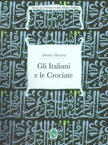 Gli italiani e le crociate - Antonio Musarra - Libro Ist. per l'Oriente C.A. Nallino 2019 | Libraccio.it