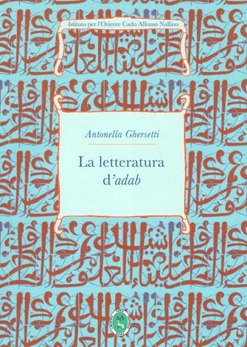 La letteratura d'adab - Antonella Ghersetti - Libro Ist. per l'Oriente C.A. Nallino 2020 | Libraccio.it