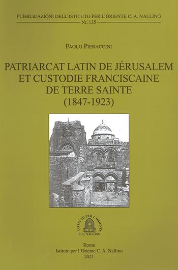 Patriarcat latin de Jérusalem et Custodie franciscaine de Terre Sainte (1847-1923) - Paolo Pieraccini - Libro Ist. per l'Oriente C.A. Nallino 2021 | Libraccio.it