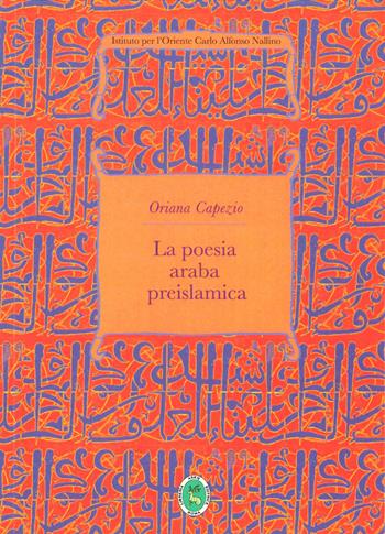 La poesia araba preislamica. Ediz. integrale - Oriana Capezio - Libro Ist. per l'Oriente C.A. Nallino 2021 | Libraccio.it