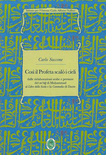 Così il Profeta scalò i cieli. Dalle rielaborazioni arabe e persiane del «mi'rag» di Muhammad al «Libro della Scala» e la «Commedia» di Dante - Carlo Saccone - Libro Ist. per l'Oriente C.A. Nallino 2022, Collana didattica | Libraccio.it