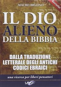 Il dio alieno della Bibbia. Dalla traduzione letterale degli antichi codici ebraici - Mauro Biglino - Libro Uno Editori 2009, Una ricerca per liberi pensatori | Libraccio.it